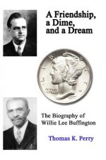 A Friendship, a Dime, and a Dream: The Biography of Willie Lee Buffington