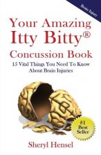 Your Amazing Itty Bitty Concussion Book: 15 Things You Should Know About Brain Injuries