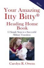 Your Amazing Itty Bitty Heading Home Book: 15 Simple Steps to a Successful Military Transition