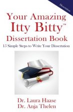 Your Amazing Itty Bitty Dissertation Book: 15 Simple Steps to Write your Dissertation