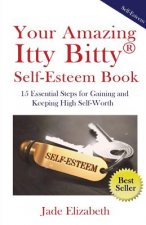 Your Amazing Itty Bitty(TM) Self-Esteem Book: 15 Essential Steps for Gaining and Keeping High Self-Worth