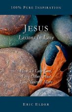 Jesus: Lessons in Love: How to Love God, Love Others and Love Yourself More