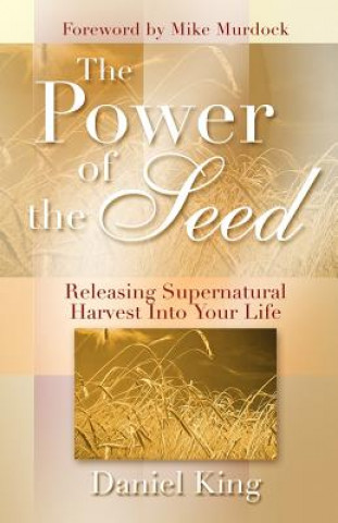 The Power of the Seed: Releasing Supernatural Harvest into Your Life