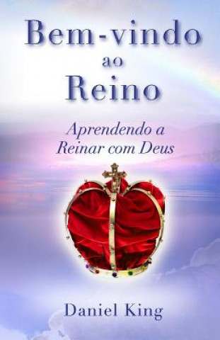 Bem-vindo ao Reino!: Aprendendo a Reinar com Deus