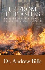Up From The Ashes: Forty Lessons of Faith Towards Victorious Christian Living