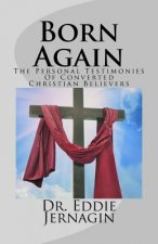 Born Again: The Personal Testimonies Of Converted Christian Believers