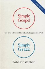 Simple Gospel, Simply Grace Study Guide: How Your Christian Life is Really Supposed to Work