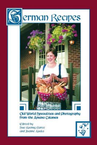 German Recipes Old World Specialties and Photography from the Amana Colonies