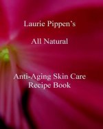 Laurie Pippen s All Natural Anti-Aging Skin Care Recipe Book