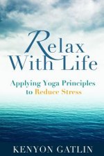 Relax With Life: Applying Yoga Principles to Reduce Stress