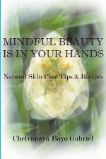 Mindful Beauty Is In Your Hands: Natural Skin Care Tips and Recipes