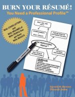 Burn Your Résumé! You Need a Professional Profile(TM): Winning the Inner and Outer Game of Finding Work or New Business