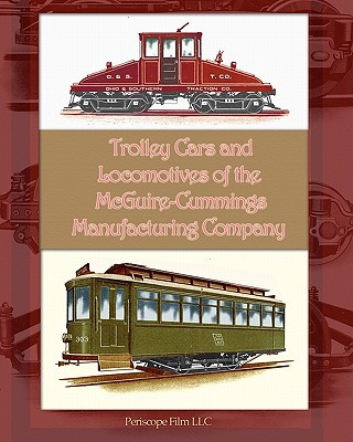 Trolley Cars and Locomotives of the Mcguire-Cummings Manufacturing Company