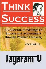 Think Success: A Collection of Writings on Success and Achievement through Positive Thinking