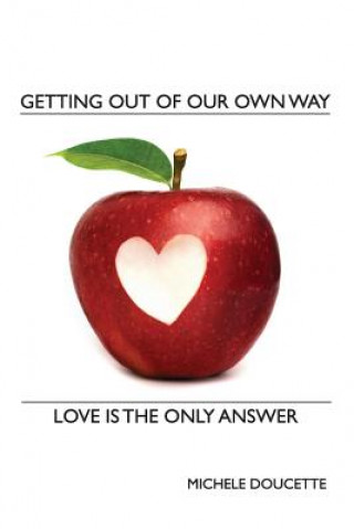 Getting Out of Our Own Way: Love Is the Only Answer