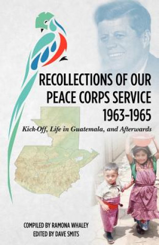 Recollections of Our Peace Corps Service, 1963-1965: Kick-Off, Life in Guatemala, and Afterwards