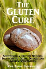 The Gluten Cure: Scientifically Proven Natural Solutions to Celiac Disease and Gluten Sensitivities