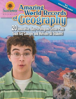Amazing World Records of Geography: 20 Innovative, Easy-To-Integrate Lesson Plans Teach Key Concepts and Motivate All Students!
