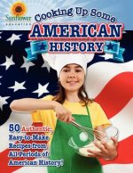Cooking Up Some American History: 50 Authentic, Easy-to-Make Recipes from All Periods of American History!