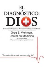 El Diagnóstico: Dios: El Impactante Periplo de un Médico a la Vida Después de la Muerte