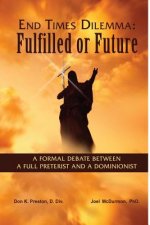 End Times Dilemma: Fulfilled or Future?: A Formal Debate Between a Full Preterist and a Dominionist