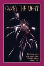 Carry the Light: Stories, poems and essays from the San Mateo County Fair