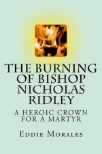 The Burning of Bishop Nicholas Ridley: Illustrated by Marlon Chang