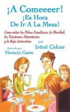 Comeeeer! Es Hora de IR a la Mesa! Como Evitar Las Peleas Familiares, La Obesidad, Los Trastornos Alimentarios y La Baja Autoestima