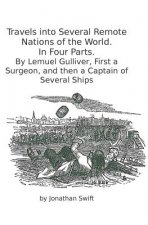 Travels into Several Remote Nations of the World. In Four Parts.: By Lemuel Gulliver, First a Surgeon, and then a Captain of Several Ships