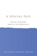 A Special Fate: Chiune Sugihara: Hero of the Holocaust