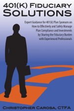 401(k) Fiduciary Solutions: Expert Guidance for 401(k) Plan Sponsors on how to Effectively and Safely Manage Plan Compliance and Investments by Sh