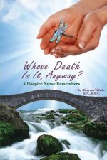 Whose Death Is It, Anyway?: A Hospice Nurse Remembers