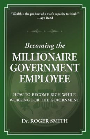 Becoming the Millionaire Government Employee: How to Become Rich While Working for the Government