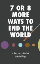 7 or 8 More Ways to End the World