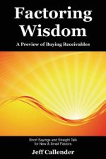 Factoring Wisdom: A Preview of Buying Receivables: Short Sayings and Straight Talk for New & Small Factors