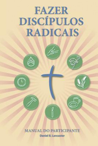 Fazer Discípulos Radicais - Manual Do Participante: A Manual to Facilitate Training Disciples in House Churches, Small Groups, and Discipleship Groups
