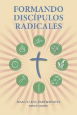 Formando Discipulos Radicales - Manual del Participante: A Manual to Facilitate Training Disciples in House Churches, Small Groups, and Discipleship G