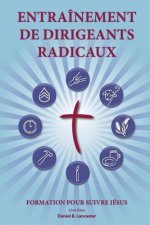 Training Radical Leaders - Leader - French Edition: A Manual to Facilitate Training Disciples in House Churches and Small Groups, Leading Towards a Ch