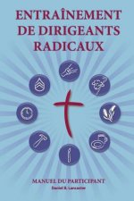 Training Radical Leaders - Participant - French Edition: A Manual to Facilitate Training Disciples in House Churches and Small Groups, Leading Towards