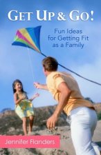 Get Up & Go: Fun Ideas for Getting Fit as a Family