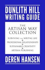 The Artisan Way: Comprising the Dunlith Hill Writing Guides to Surviving the Writing Life, Professional Relationships, Sustainable Crea