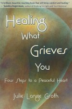Healing What Grieves You: Four Steps to a Peaceful Heart