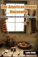 The American Frugal Housewife: Dedicated to Those Who Are Not Ashamed of Economy.
