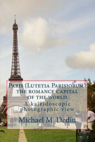 Paris (Lutetia Parisiorum) - the romance capital of the world: A kaleidoscopic photographic view