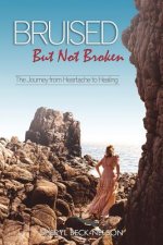 Bruised but Not Broken: The Journey from Heartache to Healing