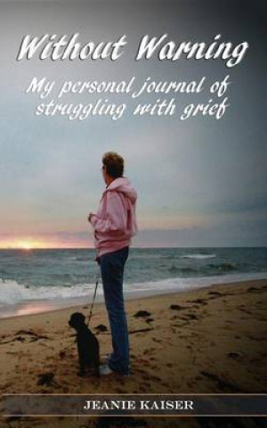 Without Warning: My Personal Journal of Struggling with Grief