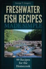 Freshwater Fish Recipes Made Simple: 99 Recipes for the Homecook