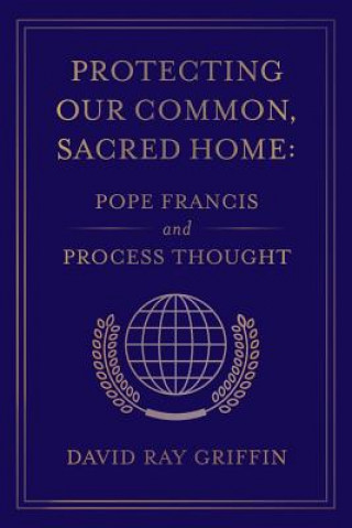 Protecting Our Common, Sacred Home: Pope Francis and Process Thought