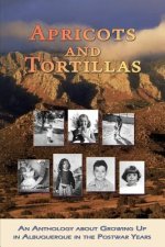 Apricots and Tortillas: An Anthology about Growing Up in Albuquerque in the Postwar Years