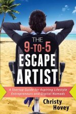 The 9-to-5 Escape Artist: A Startup Guide for Aspiring Lifestyle Entrepreneurs and Digital Nomads